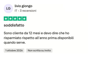 Recensione 5 stelle su Trustpilot di Livio, 1 ottobre 2026: Sono cliente da 12 mesi e devo dire che ho risparmiato rispetto all'anno prima. Disponibili quando serve.
